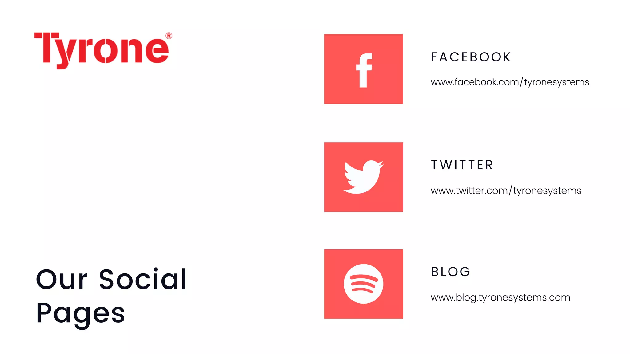 Our Social
Pages
FACEBOOK
www.facebook.com/tyronesystems
TWITTER
www.twitter.com/tyronesystems
BLOG
www.blog.tyronesystems.com
 