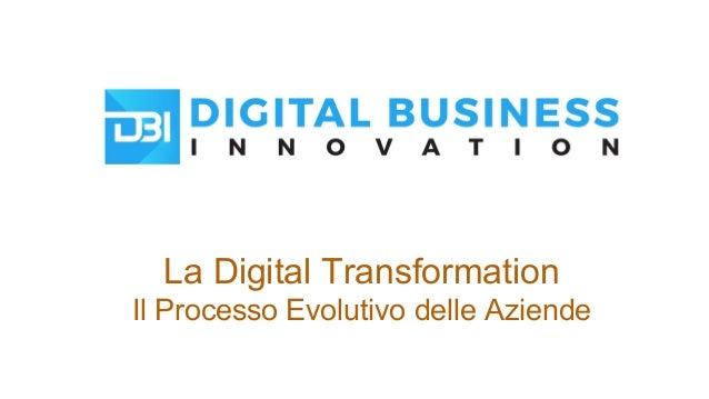 La Digital Transformation
Il Processo Evolutivo delle Aziende
 