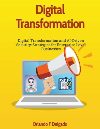 Digital Transformation and AI-Driven
Security: Strategies for Enterprise Level
Businesses
Digital
Transformation
Orlando F Delgado
 