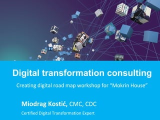 Miodrag Kostić, CMC, CDC
Certified Digital Transformation Expert
Digital transformation consulting
Creating digital road map workshop for “Mokrin House”
 