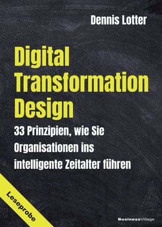BusinessVillageBusinessVillage
33 Prinzipien, wie Sie
Organisationen ins
intelligente Zeitalter führen
Dennis Lotter
Digital
Transformation
Design
Leseprobe
 