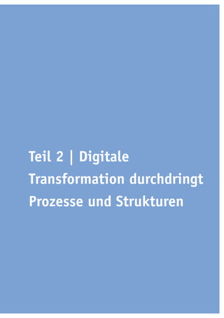 Teil 2 | Digitale
Transformation durchdringt
Prozesse und Strukturen
 