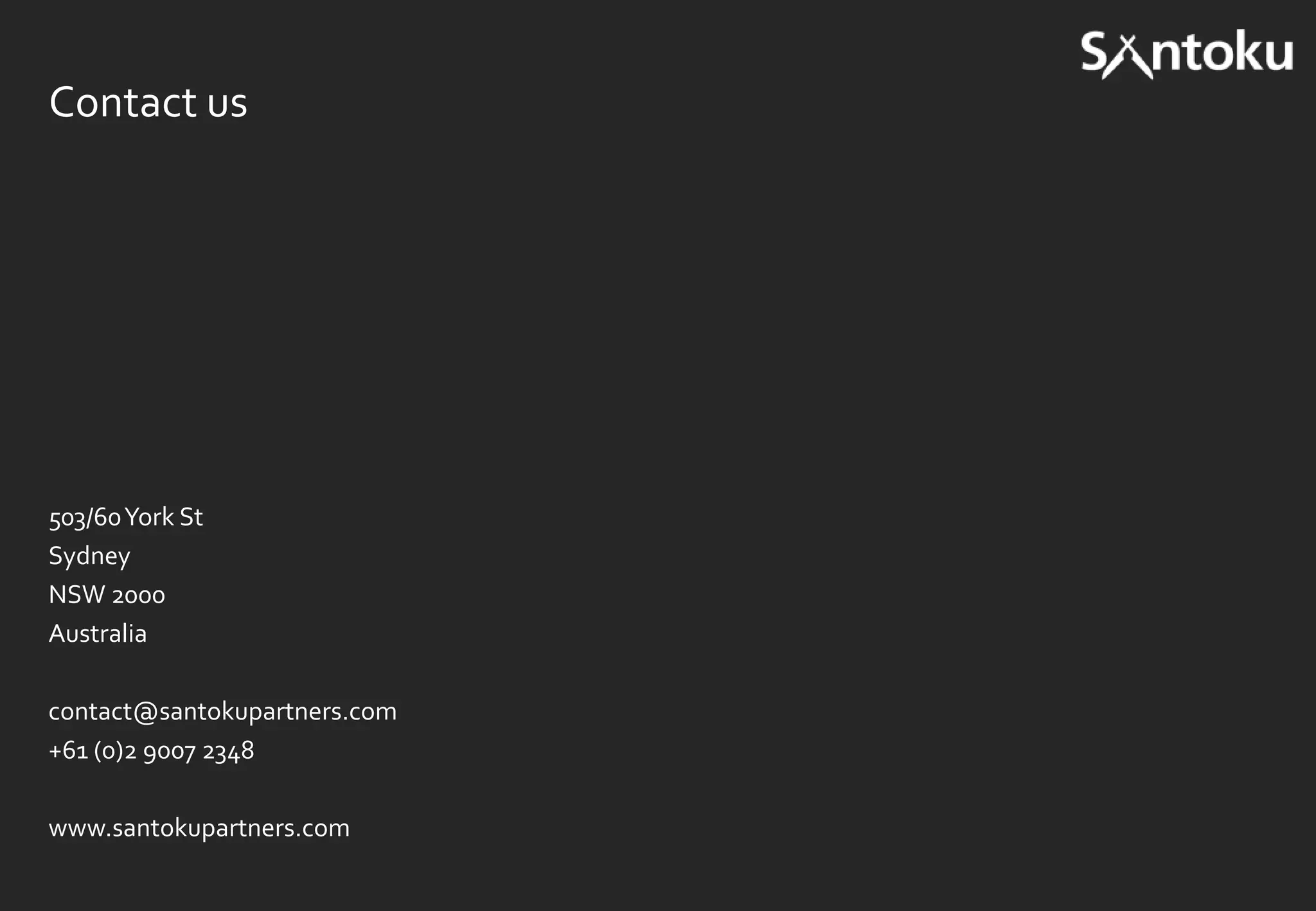 Contact us

503/60 York St
Sydney
NSW 2000
Australia
contact@santokupartners.com
+61 (0)2 9007 2348
www.santokupartners.com

 