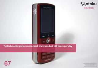 Technology

Typical mobile phone users check their handset 150 times per day
Mary Meeker's Internet Trends, 2013

67

Find out how we can help you
with digital transformation

 