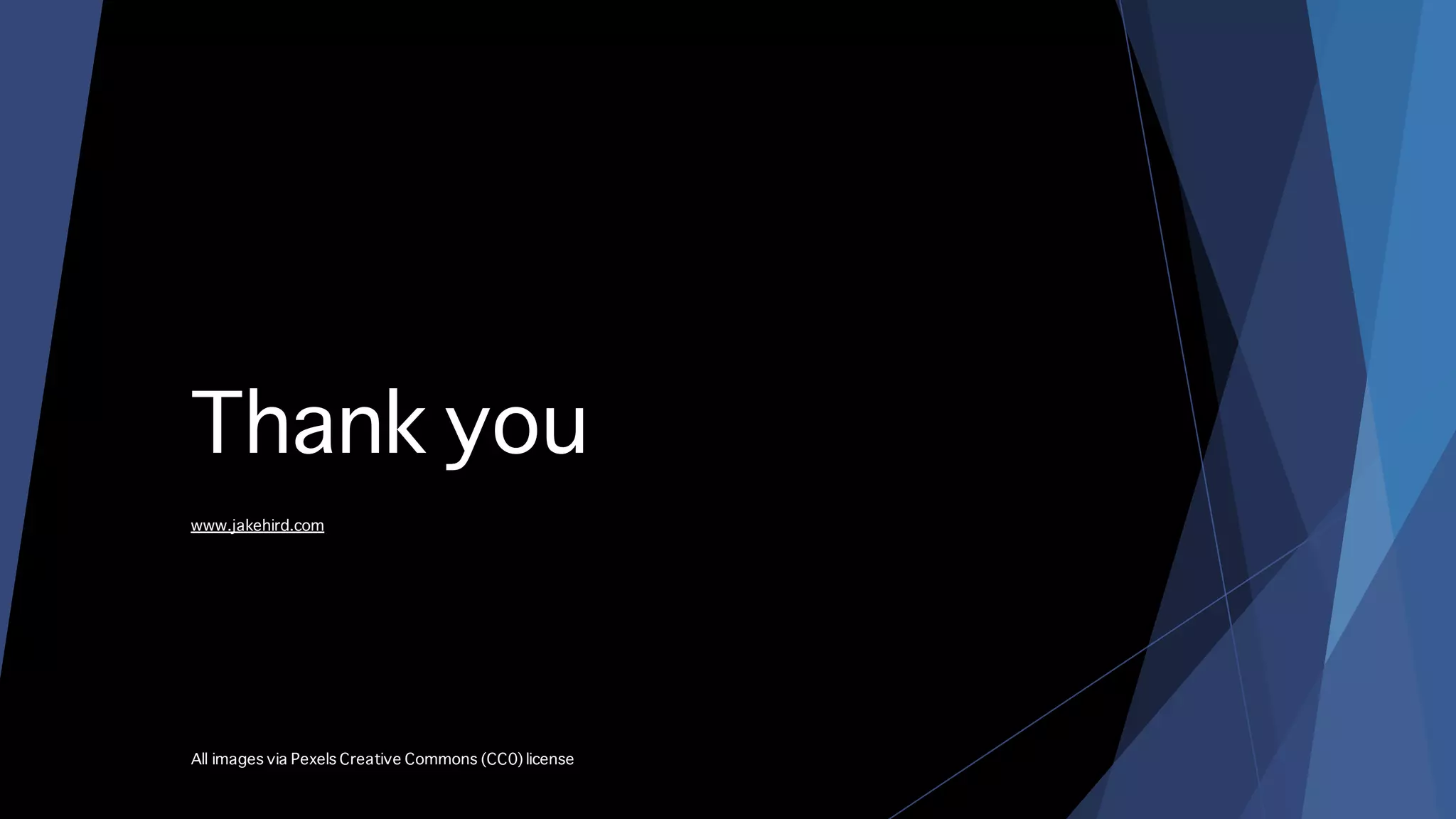 Thank you
www.jakehird.com
All images via Pexels Creative Commons (CC0) license
 