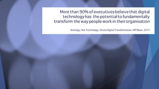 More than 90% of executivesbelievethat digital
technologyhas the potentialto fundamentally
transform the way people work i...