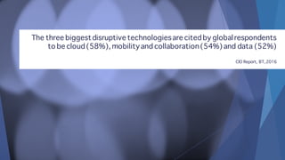 The three biggestdisruptive technologiesare citedby globalrespondents
to be cloud(58%), mobilityand collaboration(54%)and ...