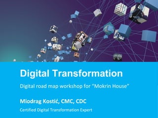 Miodrag Kostić, CMC, CDC
Certified Digital Transformation Expert
Digital Transformation
Digital road map workshop for “Mokrin House”
 