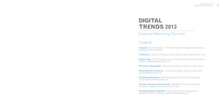 4Digital Trends 2013
Experian Marketing Services
Experian Marketing Services
DIGITAL
TRENDS 2013
Foreword – Ben Hammersley, UK Prime Minister’s Ambassador to TechCity and
leading internet technologist
Introduction – Jon Buss, Managing Director, Digital, Experian Marketing Services
Digital Living – Danny Thompson, Product and Propositions Manager, Data and
Analytics, Experian Marketing Services
The Value of Social Data – Helen Crowley, Managing Director, Alchemy Social
A New Dynamic For Search – James Murray, Digital Insight Manager, Digital,
Experian Marketing Services
The Mobile Revolution – Matt Potter, Director of Product and Propositions,
Digital, Experian Marketing Services
The Year That Emails Came To Life – Matt Potter, Director of Product and
Propositions, Digital, Experian Marketing Services
The Big Potential of Big Data – Colin Grieves, Director of Strategy and
Propositions, Data and Analytics, Experian Marketing Services
Contents
 