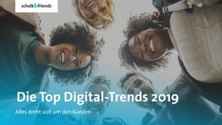 Die Top Digital-Trends 2019
Alles dreht sich um den Kunden
1
 