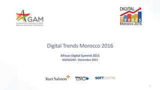 Digital Trends Morocco 2016
African Digital Summit 2015
#ADSGAM- Décembre2015
1
 