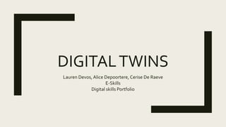DIGITALTWINS
Lauren Devos, Alice Depoortere, Cerise De Raeve
E-Skills
Digital skills Portfolio
 