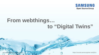 Samsung Open Source Group
17
https://social.samsunginter.net/@rzr
From webthings…
to “Digital Twins”
 