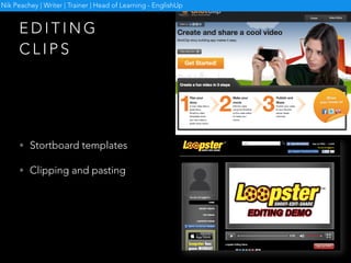 M O D I F Y I N G
C L I P S
• Removing ads
• Subtitles / transcription
Nik Peachey | Writer | Trainer | Head of Learning - EnglishUp
 