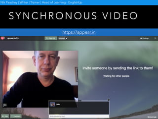 A S Y N C H R O N O U S V I D E O
http://mailvu.com/
Nik Peachey | Writer | Trainer | Head of Learning - EnglishUp
 