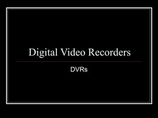 Digital Video Recorders DVRs 