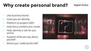Why create personal brand?
• Like business brand
• Gives you an identity
• Platform to project USPs
• Help focus content you create
• Help identify a role for you
online
• Support what you say about
yourself
• Shows you “walking the talk”
15
 