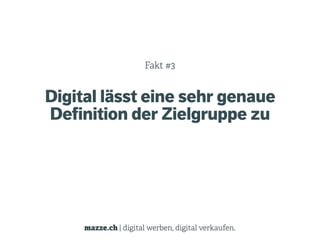 mazze.ch | digital werben, digital verkaufen.
Fakt #3 
Digital lässt eine sehr genaue
Definition der Zielgruppe zu
 