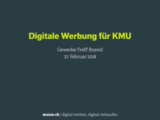 mazze.ch | digital werben, digital verkaufen
Digitale Werbung für KMU
Gewerbe-Treff Boswil 
27. Februar 2018
 