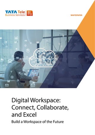 WHITEPAPER
Digital Workspace:
Connect, Collaborate,
and Excel
Build a Workspace of the Future
 