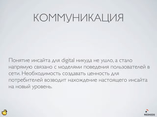 КОММУНИКАЦИЯ



Характер потребления Интернета ставит в центр
создания коммуникации людей, а не бренд, продукт или
сообщение. В сети люди потребляют только интересный
им контент.
 