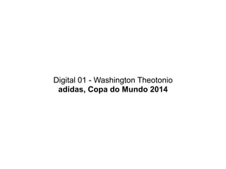 Digital 01 - Washington Theotonio
 adidas, Copa do Mundo 2014
 
