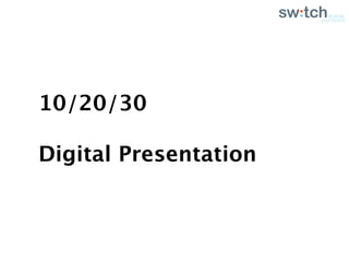 10/20/30 
 
Digital Presentation
 