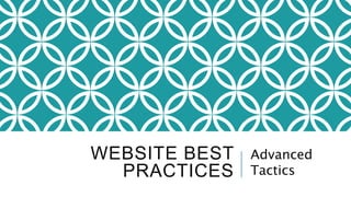 WEBSITE BEST
PRACTICES
Advanced
Tactics
 