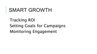 SMART GROWTH
Tracking ROI
Setting Goals for Campaigns
Monitoring Engagement
 