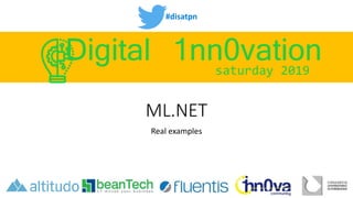 #disatpn
saturday 2019
Digital 1nn0vation
ML.NET
Real examples
 