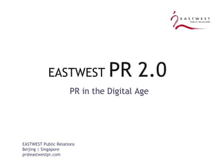 EASTWEST  PR 2.0  ,[object Object],EASTWEST Public Relations Beijing | Singapore [email_address] 