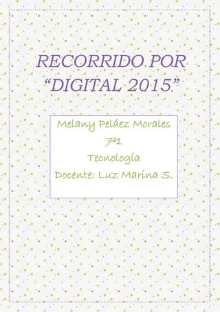 RECORRIDO POR
“DIGITAL 2015”
Melany Peláez Morales
7º1
Tecnología
Docente: Luz Marina S.
 