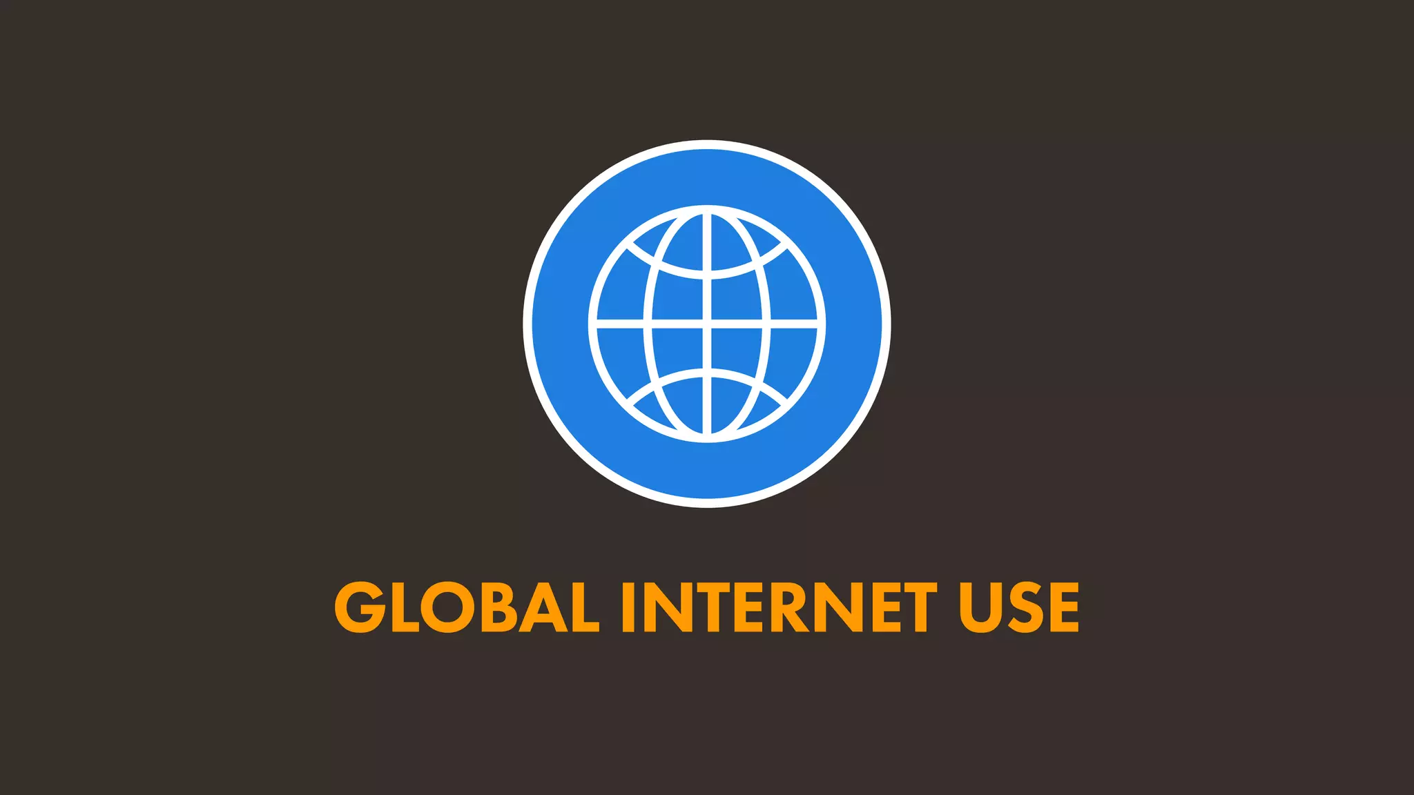 GLOBAL INTERNET USE
 