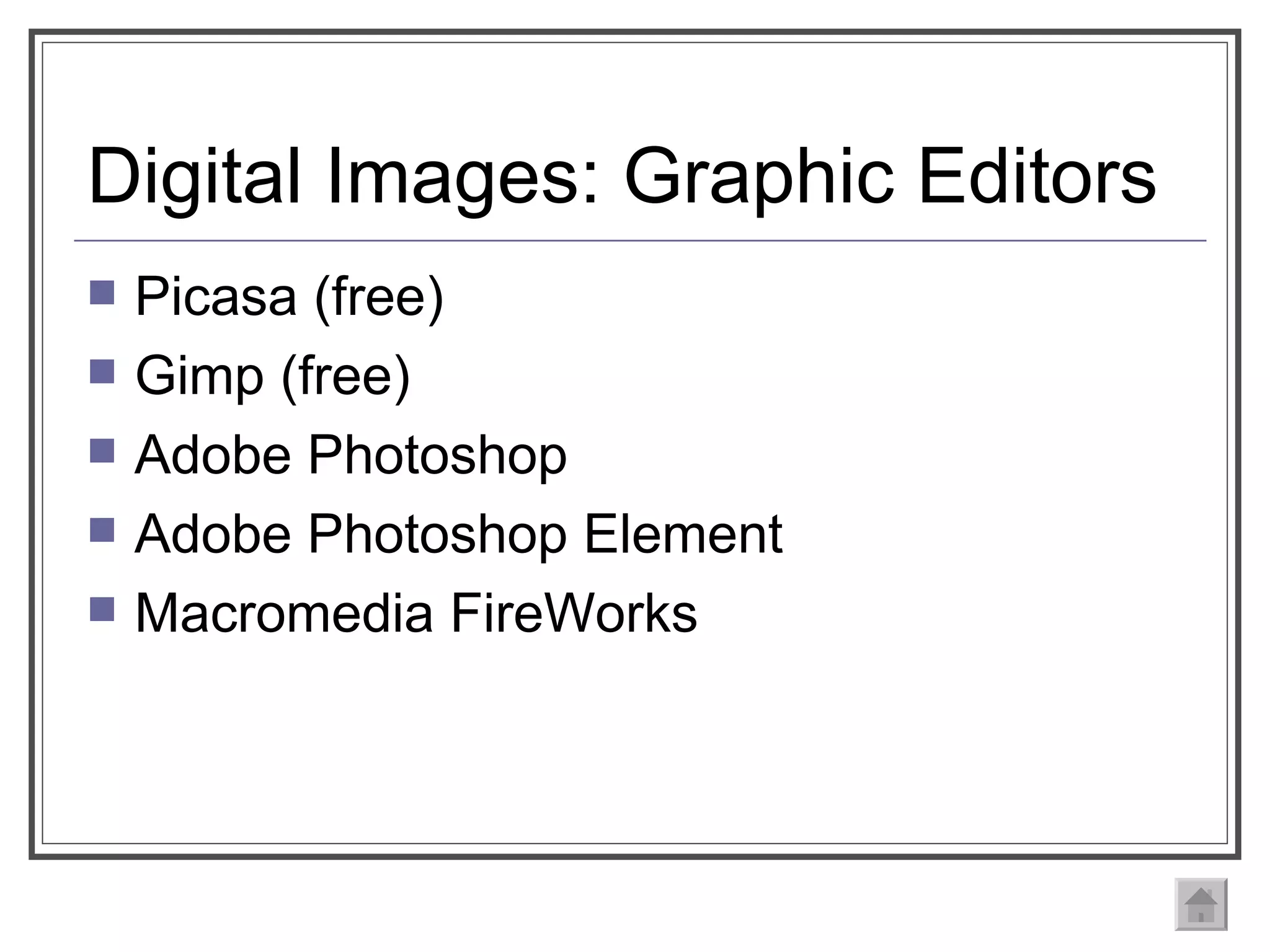 Digital Images: Graphic Editors Picasa (free) Gimp (free) Adobe Photoshop Adobe Photoshop Element Macromedia FireWorks 