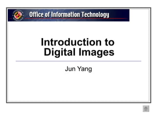 Introduction to  Digital Images Jun Yang 