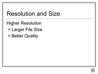 Resolution and Size Higher Resolution = Larger File Size = Better Quality 