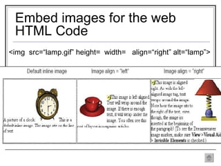 Embed images for the web HTML Code <img  src=“lamp.gif” height=  width=  align=“right” alt=“lamp”> 
