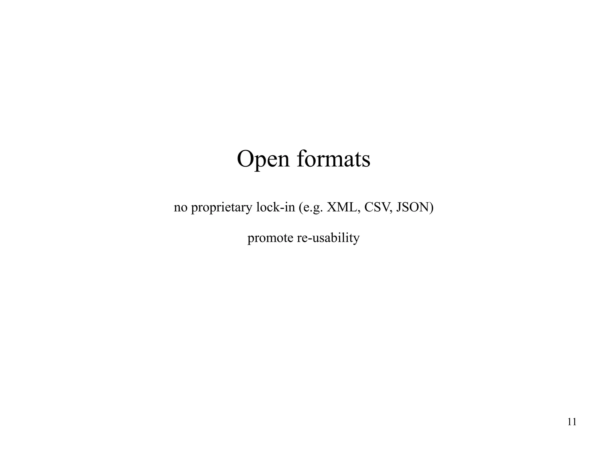 Open formats
no proprietary lock-in (e.g. XML, CSV, JSON)
promote re-usability

11

 