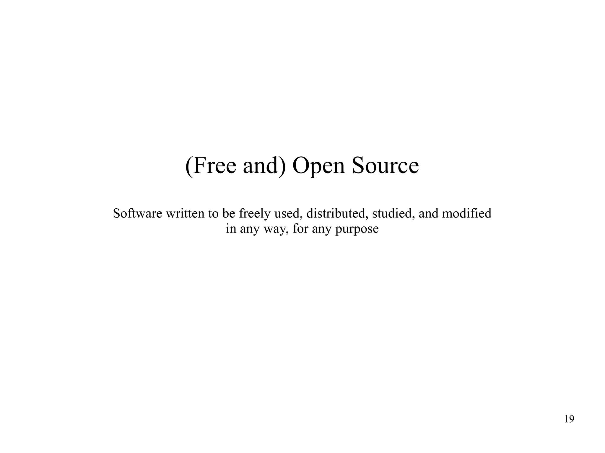 (Free and) Open Source
Software written to be freely used, distributed, studied, and modified
in any way, for any purpose

19

 