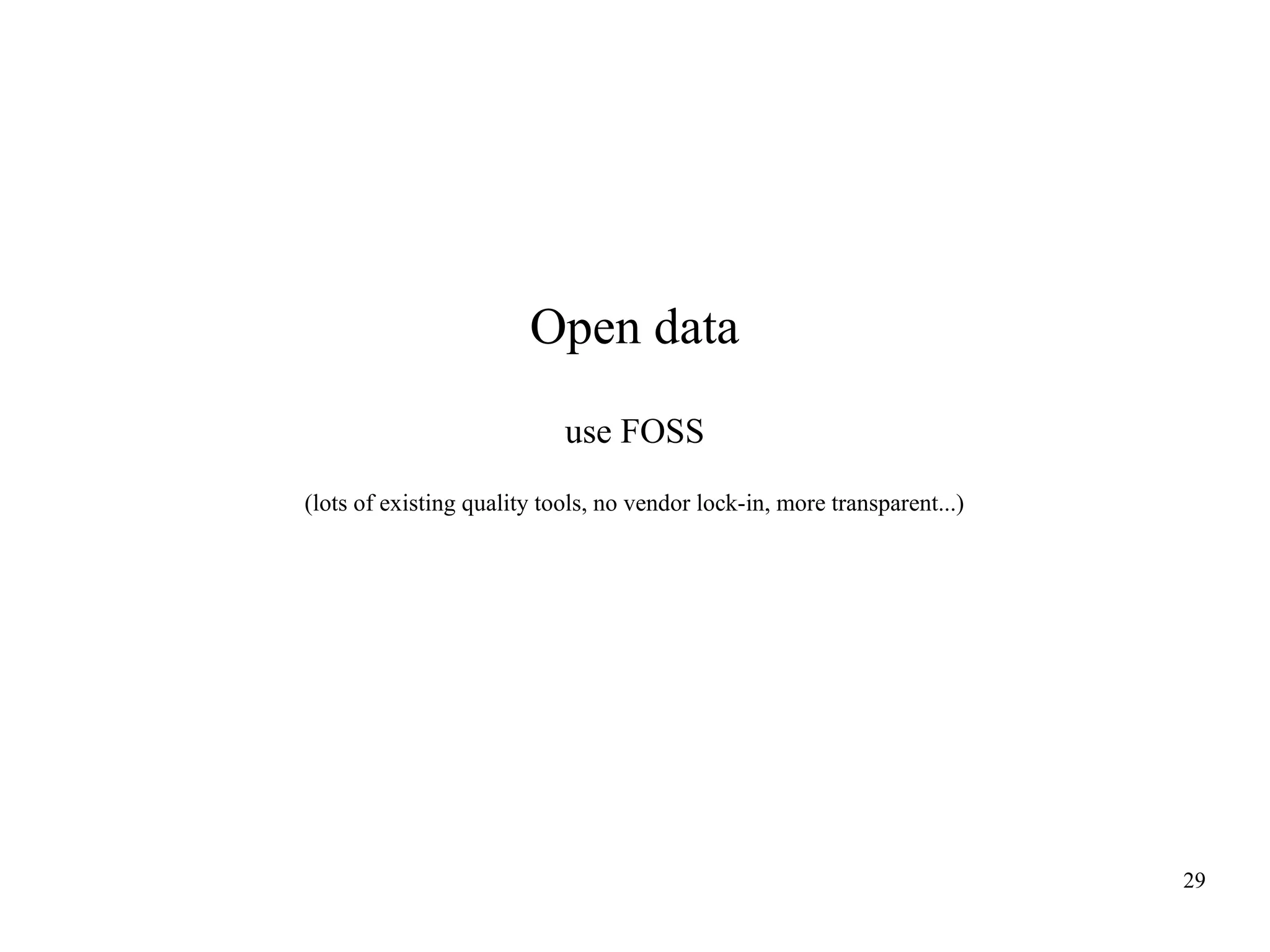 Open data
use FOSS
(lots of existing quality tools, no vendor lock-in, more transparent...)

29

 