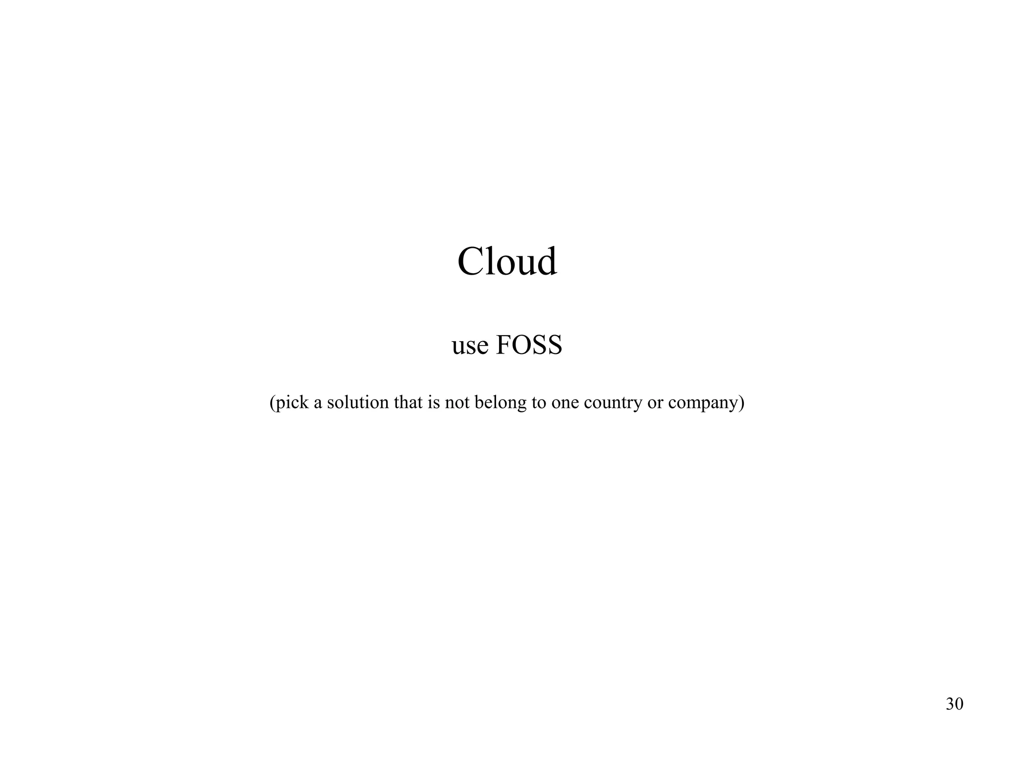 Cloud
use FOSS
(pick a solution that is not belong to one country or company)

30

 