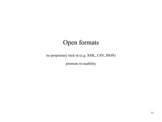 Open formats
no proprietary lock-in (e.g. XML, CSV, JSON)
promote re-usability

11

 