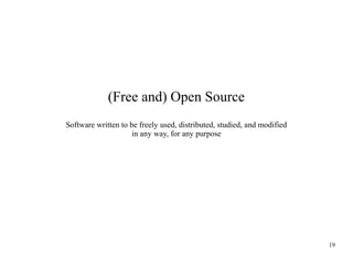 (Free and) Open Source
Software written to be freely used, distributed, studied, and modified
in any way, for any purpose

19

 