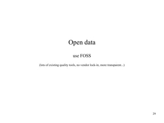 Open data
use FOSS
(lots of existing quality tools, no vendor lock-in, more transparent...)

29

 