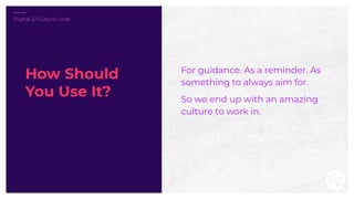 For guidance. As a reminder. As
something to always aim for.
So we end up with an amazing
culture to work in.
How Should
Y...