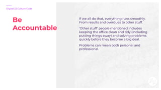Be
Accountable
Digital 22 Culture Code
If we all do that, everything runs smoothly.
From results and overdues to other stu...