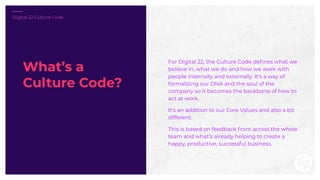 For Digital 22, the Culture Code deﬁnes what we
believe in, what we do and how we work with
people internally and external...