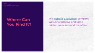 The website, SlideShare, company
WiKi, Shared Drive and some
printed copies around the ofﬁce.
Where Can
You Find It?
Digit...