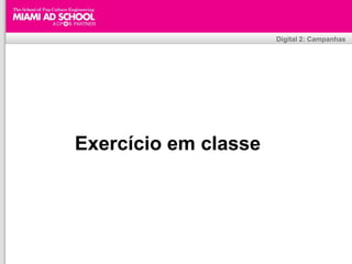 Digital 2: Campanhas




Exercício em classe




               Plinio Okamoto
     plinio.okamoto@rappbrasil.com.br
 