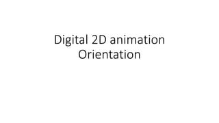 Digital 2D animation
Orientation
 